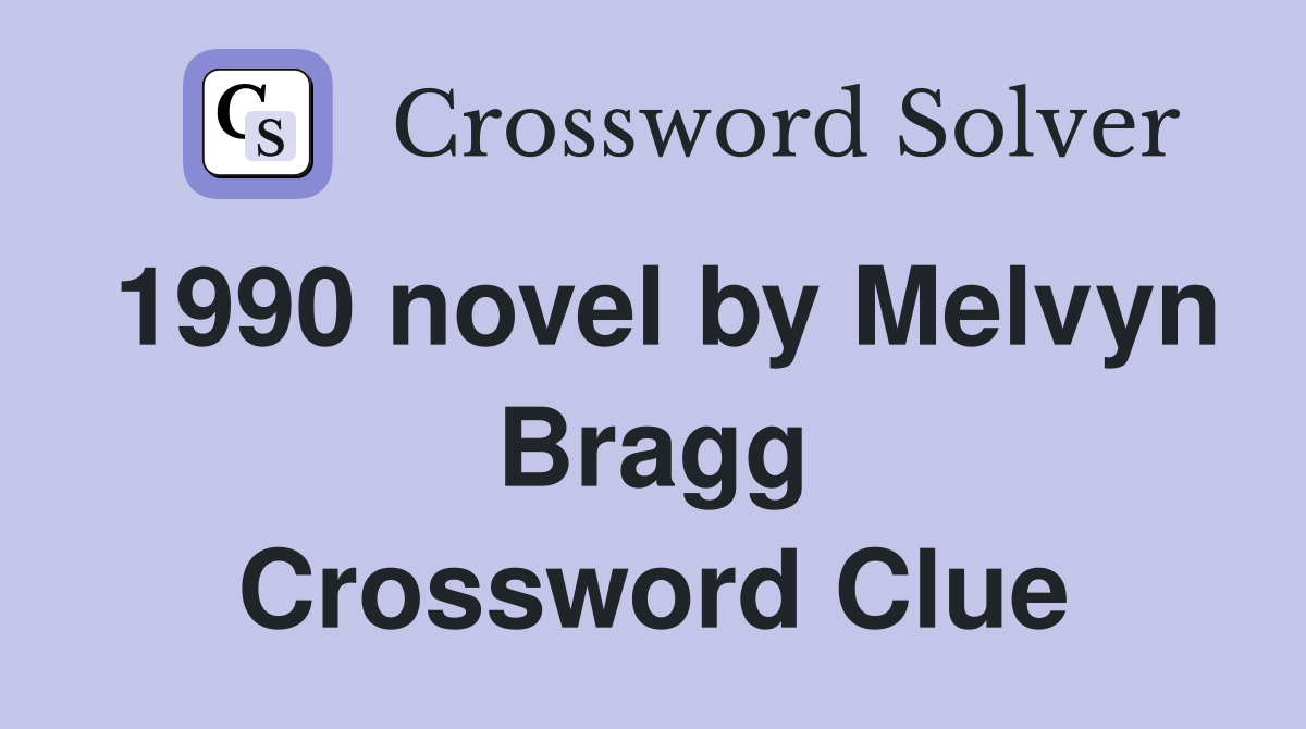 1990 novel by Melvyn Bragg Crossword Clue Answers Crossword Solver